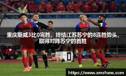 重庆斯威3比0完胜，终结江苏苏宁的8连胜势头，取得对阵苏宁的首胜