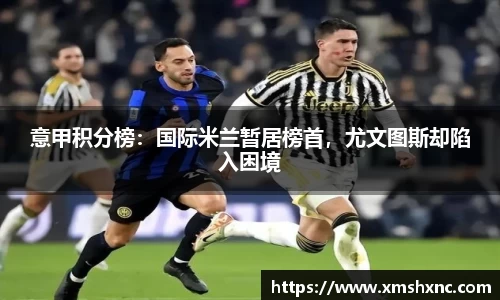 意甲积分榜：国际米兰暂居榜首，尤文图斯却陷入困境