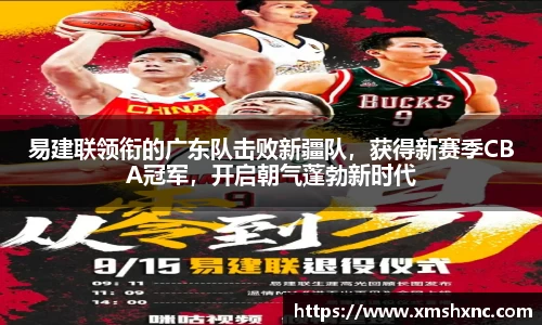 易建联领衔的广东队击败新疆队，获得新赛季CBA冠军，开启朝气蓬勃新时代
