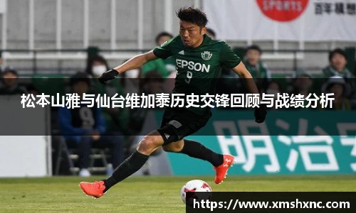 松本山雅与仙台维加泰历史交锋回顾与战绩分析
