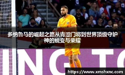 多纳鲁马的崛起之路从青涩门将到世界顶级守护神的蜕变与荣耀